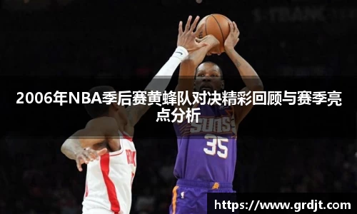 2006年NBA季后赛黄蜂队对决精彩回顾与赛季亮点分析